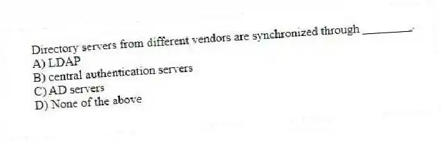 Directory servers from different vendors are synchronized through ________.
A) LDAP
B) central authentication servers
C) AD servers
D) None of the above