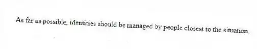 As far as possible, identities should be managed by people closest to the situation.