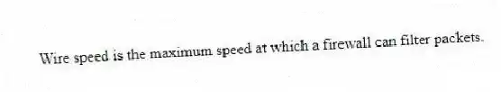 Wire speed is the maximum speed at which a firewall can filter packets.