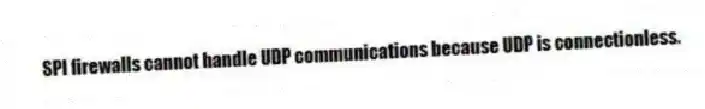 SPI firewalls cannot handle UDP communications because UDP is connectionless.