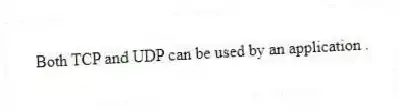 Both TCP and UDP can be used by an application .