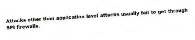 Attacks other than application level attacks usually fail to get through SPI firewalls.