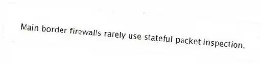 Main border firewalls rarely use stateful packet inspection.