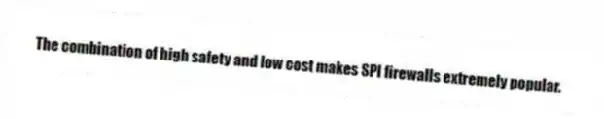 The combination of high safety and low cost makes SPI firewalls extremely popular.