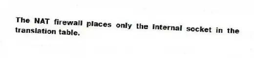 The NAT firewall places only the internal socket in the translation table.