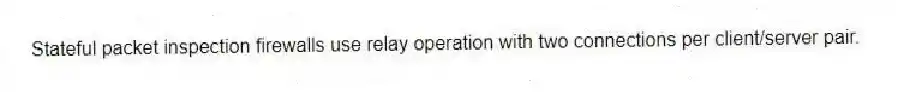 Stateful packet inspection firewalls use relay operation with two connections per client/server pair.