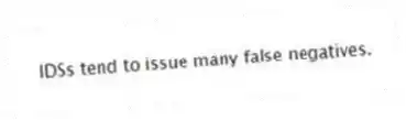 IDSs tend to issue many false negatives.