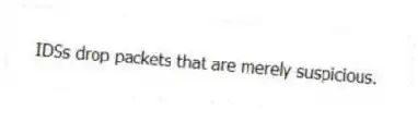 IDSs drop packets that are merely suspicious.
