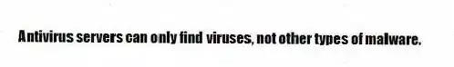 Antivirus servers can only find viruses, not other types of malware.