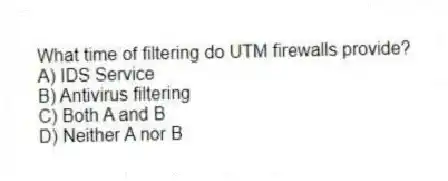 What time of filtering do UTM firewalls provide?
A) IDS Service
B) Antivirus filtering
C) Both A and B
D) Neither A nor B
