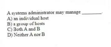 A systems administrator may manage ________.
A) an individual host
B) a group of hosts
C) Both A and B
D) Neither A nor B
