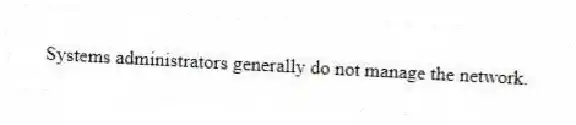 Systems administrators generally do not manage the network.