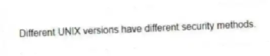 Different UNIX versions have different security methods.