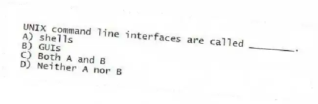 UNIX command line interfaces are called ________.
A) shells
B) GUIs
C) Both A and B
D) Neither A nor B