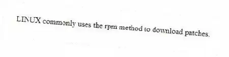 LINUX commonly uses the rpm method to download patches.