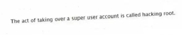 The act of taking over a super user account is called hacking root.