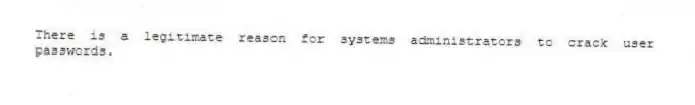 There is a legitimate reason for systems administrators to crack user passwords.