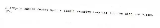 A company should decide upon a single security baseline for use with its client PCs.