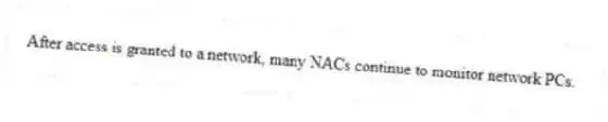 After access is granted to a network, many NACs continue to monitor network PCs.