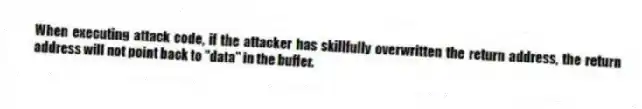 When executing attack code, if the attacker has skillfully overwritten the return address, the return address will not point back to "data" in the buffer.
