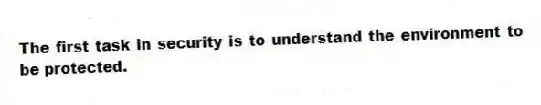 The first task in security is to understand the environment to be protected.