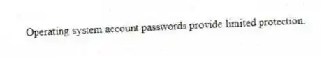 Operating system account passwords provide limited protection.
