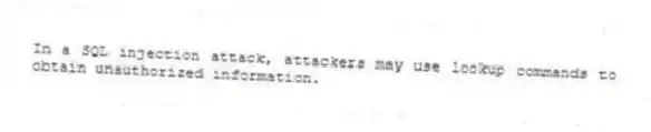 In a SQL injection attack, attackers may use lookup commands to obtain unauthorized information.
