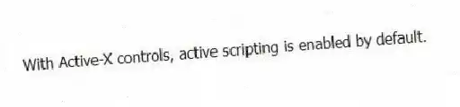 With Active-X controls, active scripting is enabled by default.