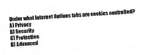 Under what Internet Options tabs are cookies controlled?
A) Privacy
B) Security
C) Protection
D) Advanced
