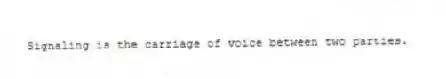 Signaling is the carriage of voice between two parties.