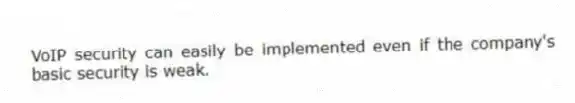 VoIP security can easily be implemented even if the company's basic security is weak.