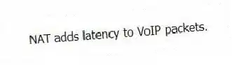 NAT adds latency to VoIP packets.