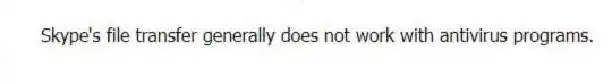 Skype's file transfer generally does not work with antivirus programs.