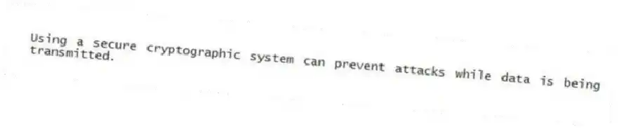 Using a secure cryptographic system can prevent attacks while data is being transmitted.
