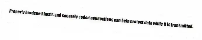 Properly hardened hosts and securely coded applications can help protect data while it is transmitted.