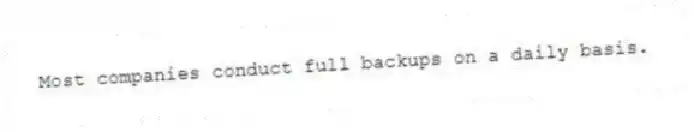 Most companies conduct full backups on a daily basis.