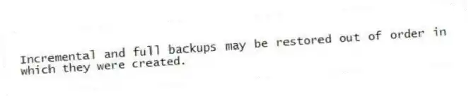 Incremental and full backups may be restored out of order in which they were created.