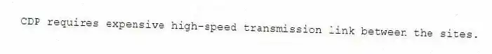 CDP requires expensive high-speed transmission link between the sites.