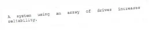 A system using an array of drives increases reliability.