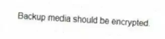 Backup media should be encrypted.