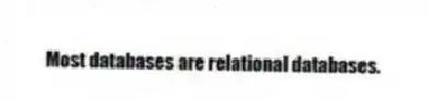 Most databases are relational databases.