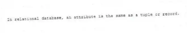 In relational database, an attribute is the same as a tuple or record.