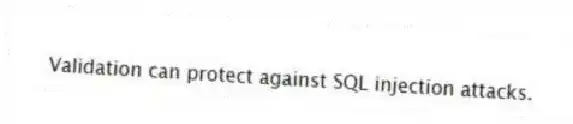 Validation can protect against SQL injection attacks.
