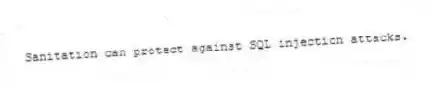 Sanitation can protect against SQL injection attacks.