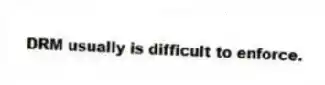 DRM usually is difficult to enforce.