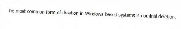 The most common form of deletion in Windows-based systems is nominal deletion.