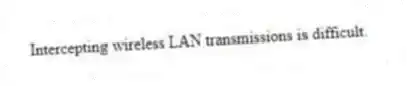 Intercepting wireless LAN transmissions is difficult.