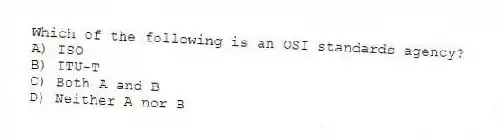 Which of the following is an OSI standards agency?
A) ISO
B) ITU-T
C) Both A and B
D) Neither A nor B