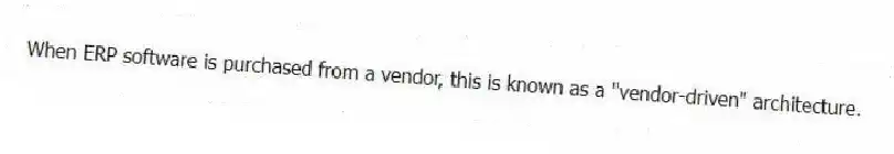 When ERP software is purchased from a vendor, this is known as a "vendor-driven" architecture.