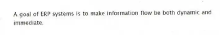 A goal of ERP systems is to make information flow be both dynamic and immediate.